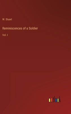 Reminiscences of a Soldier: Vol. I by Stuart, W.