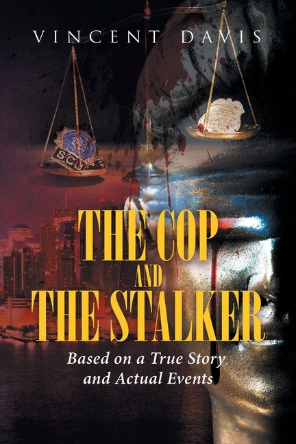 The Cop and the Stalker: Based on a True Story and Actual Events by Davis, Vincent