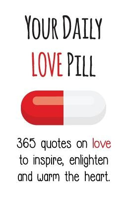 Your Daily Love Pill: 365 Quotes on Love to Inspire, Enlighten and Warm the Heart by Gutman, Evian