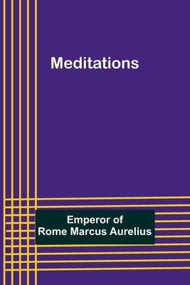 Meditations by Of Rome Marcus Aurelius, Emperor