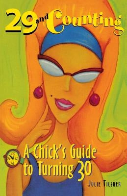 29 and Counting: A Chick's Guide to Turning 30 a Chick's Guide to Turning 30 by Tilsner, Julie