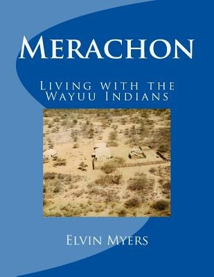 Merachon: Living with the Wayuu Indians by Myers, Elvin C.