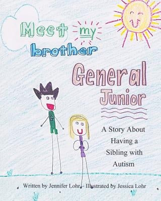 Meet My Brother General Junior: A Story About Having A Sibling With Autism by Lohr, Jessica