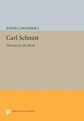 Carl Schmitt: Theorist for the Reich by Bendersky, Joseph J.