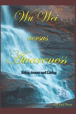 Wu Wei versus Awareness: Being Aware and Living by Team, Chi-Full