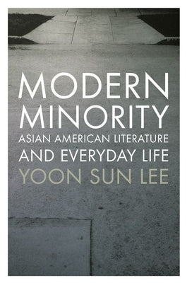 Modern Minority: Asian American Literature and Everyday Life by Lee, Yoon Sun