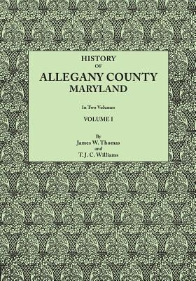 History of Allegany County, Maryland. To this is added a biographical and genealogical record of representative families, prepared from data obtained by Thomas, James W.