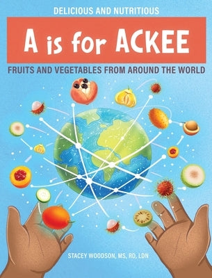 A Is for Ackee: Fruits and Vegetables From Around the World by Woodson, Stacey