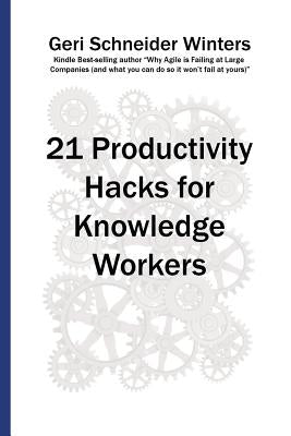 21 Productivity Hacks for Knowledge Workers by Winters, Geri Schneider