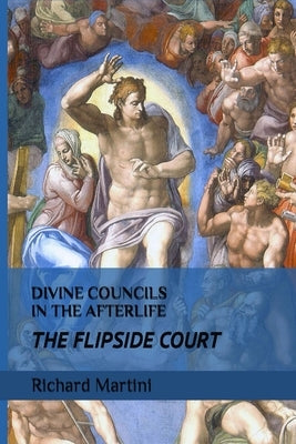 Divine Councils in the Afterlife; The Flipside Court by Martini, Richard
