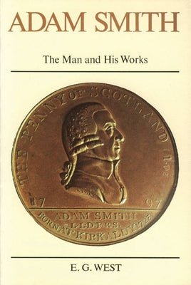 Adam Smith: The Man and His Works by West, E. G.