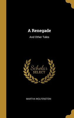 A Renegade: And Other Tales by Wolfenstein, Martha