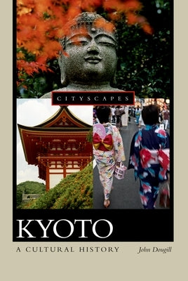 Kyoto: A Cultural History by Dougill, John