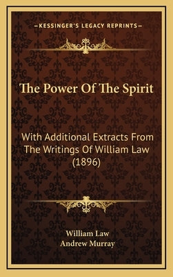 The Power Of The Spirit: With Additional Extracts From The Writings Of William Law (1896) by Law, William