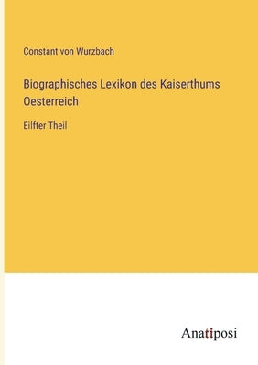 Biographisches Lexikon des Kaiserthums Oesterreich: Eilfter Theil by Wurzbach, Constant Von