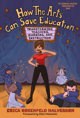 How the Arts Can Save Education: Transforming Teaching, Learning, and Instruction by Halverson, Erica Rosenfeld
