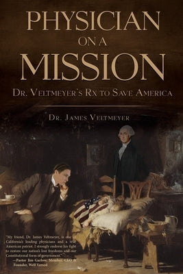 Physician on a Mission: Dr. Veltmeyer's Rx to Save America by Veltmeyer, James