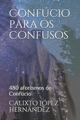 Confúcio para os Confusos: 480 aforismos de Confúcio by Lopez Hernandez, Calixto