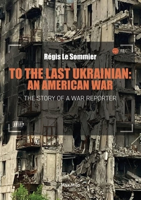 To the Last Ukrainian: An American War by Le Sommier, Régis