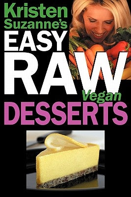 Kristen Suzanne's EASY Raw Vegan Desserts: Delicious & Easy Raw Food Recipes for Cookies, Pies, Cakes, Puddings, Mousses, Cobblers, Candies & Ice Crea by Suzanne, Kristen