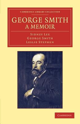 George Smith, a Memoir: With Some Pages of Autobiography by Lee, Sidney