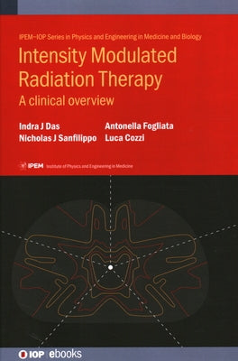 Intensity Modulated Radiation Therapy: A clinical overview by Das, Indra J.