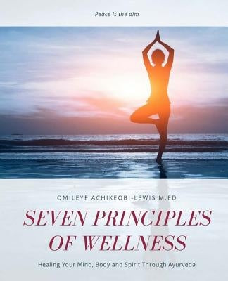 Seven Principles of Wellness: Healing Your Mind, Body and Spirit Through Ayurveda by Lewis, L. Derrick