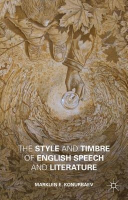 The Style and Timbre of English Speech and Literature by Konurbaev, Marklen E.