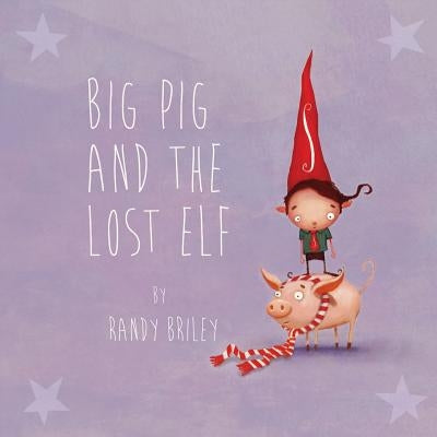 Big Pig and the Lost Elf by Briley, Randy