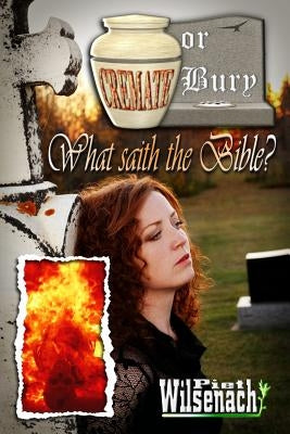 Cremate or Bury, What saith the Bible? by Wilsenach, Piet