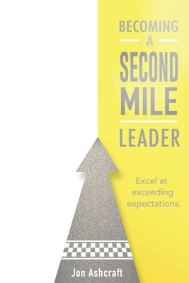 Becoming A Second Mile Leader: Excel at exceeding expectations. by Ashcraft, Jon