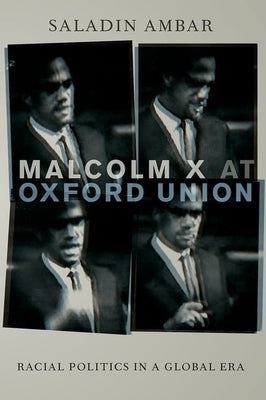 Malcolm X at Oxford Union: Racial Politics in a Global Era by Ambar, Saladin