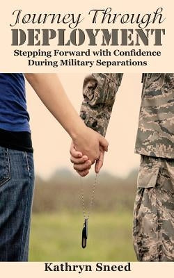 Journey Through Deployment: Stepping Forward with Confidence During Military Separations by Sneed, Kathryn