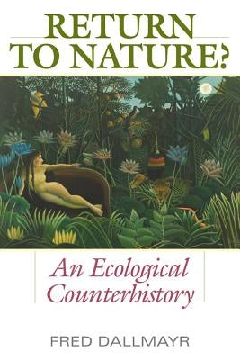 Return to Nature?: An Ecological Counterhistory by Dallmayr, Fred