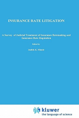 Insurance Rate Litigation: A Survey of Judicial Treatment of Insurance Ratemaking and Insurance Rate Regulation by Mintel, J. K.