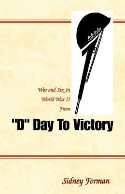 D Day to Victory: War and Sex in World War II from by Forman, Sidney
