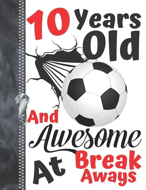 10 Years Old And Awesome At Break Aways: Soccer Ball Doodling & Drawing Art Book Sketchbook For Boys And Girls by Scribblers, Krazed