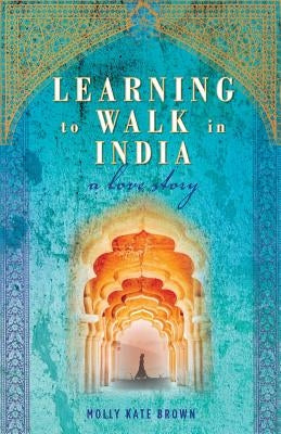 Learning to Walk in India: A Love Story by Brown, Molly Kate