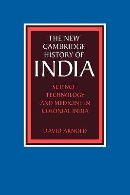 Science, Technology and Medicine in Colonial India by David, Arnold