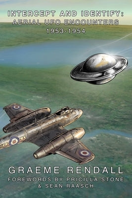 Intercept and Identify: Aerial UFO Encounters, 1953-1954 by Rendall, Graeme