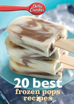Betty Crocker 20 Best Frozen Pops Recipes by Betty Crocker