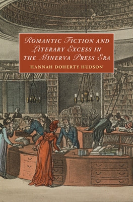 Romantic Fiction and Literary Excess in the Minerva Press Era by Hudson, Hannah Doherty