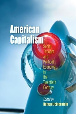 American Capitalism: Social Thought and Political Economy in the Twentieth Century by Lichtenstein, Nelson