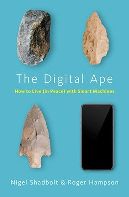 The Digital Ape: How to Live (in Peace) with Smart Machines by Shadbolt, Nigel
