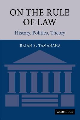 On the Rule of Law: History, Politics, Theory by Tamanaha, Brian Z.