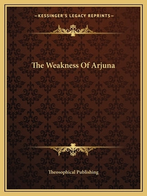 The Weakness of Arjuna by Theosophical Publishing