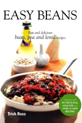 Easy Beans: Fast and Delicious Bean, Pea, and Lentil Recipes, Second Edition by Ross, Trish