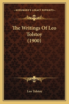 The Writings Of Leo Tolstoy (1900) by Tolstoy, Leo