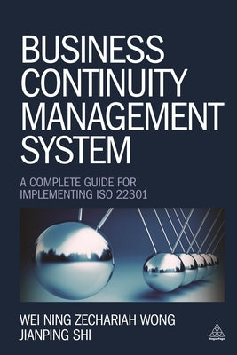 Business Continuity Management System: A Complete Guide to Implementing ISO 22301 by Wong, Wei Ning Zechariah