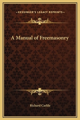A Manual of Freemasonry by Carlile, Richard